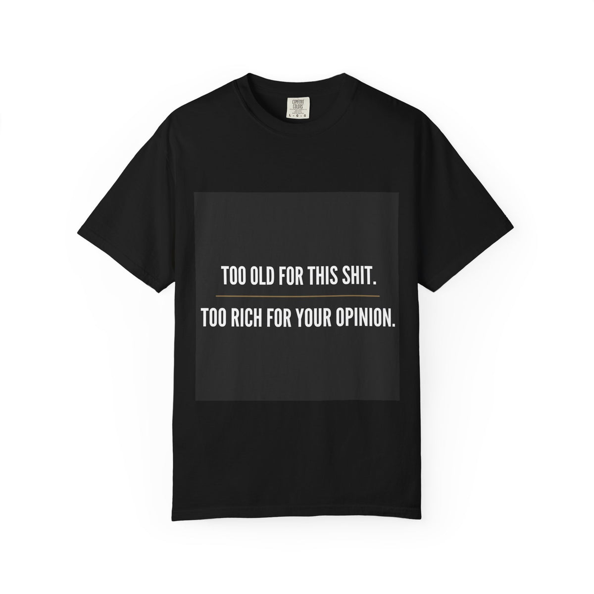 Graphic Tee — "Too Old for This Shit, Too Rich for Your Opinion" Statement T-Shirt