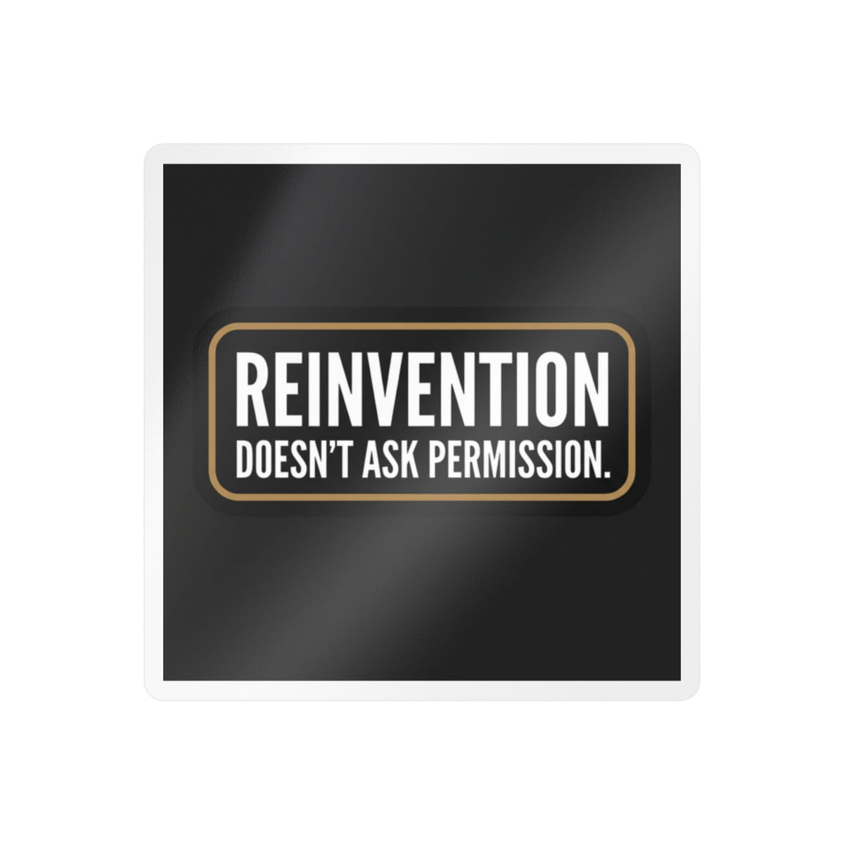 Reinvention Doesn’t Ask Permission – Motivational Vinyl Sticker