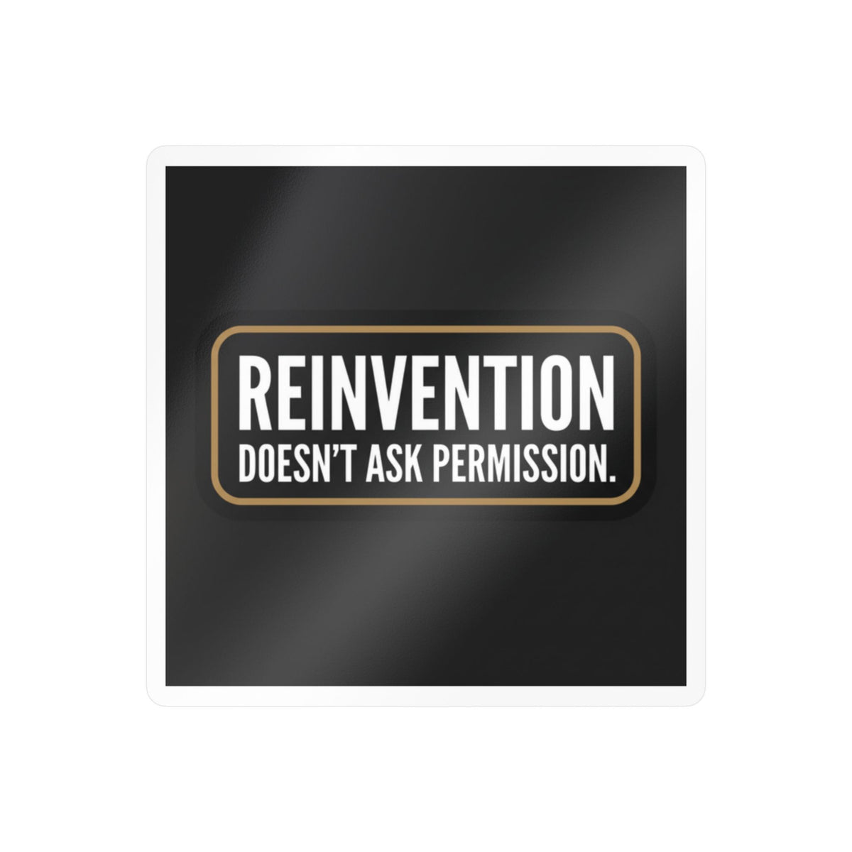Reinvention Doesn’t Ask Permission – Motivational Vinyl Sticker