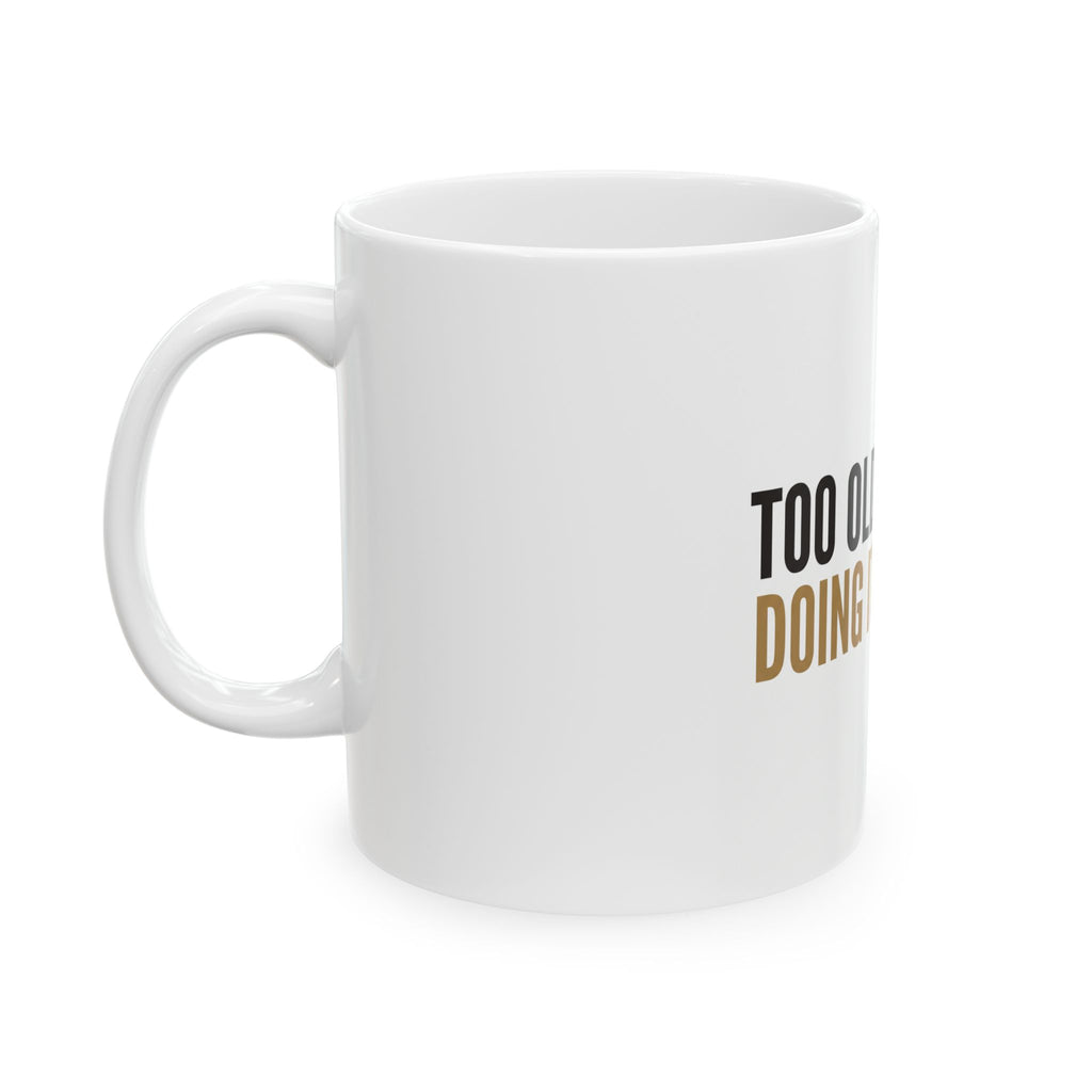 Ceramic Mug — "Too Old For This. Doing It Anyway." Funny Retirement Coffee Cup