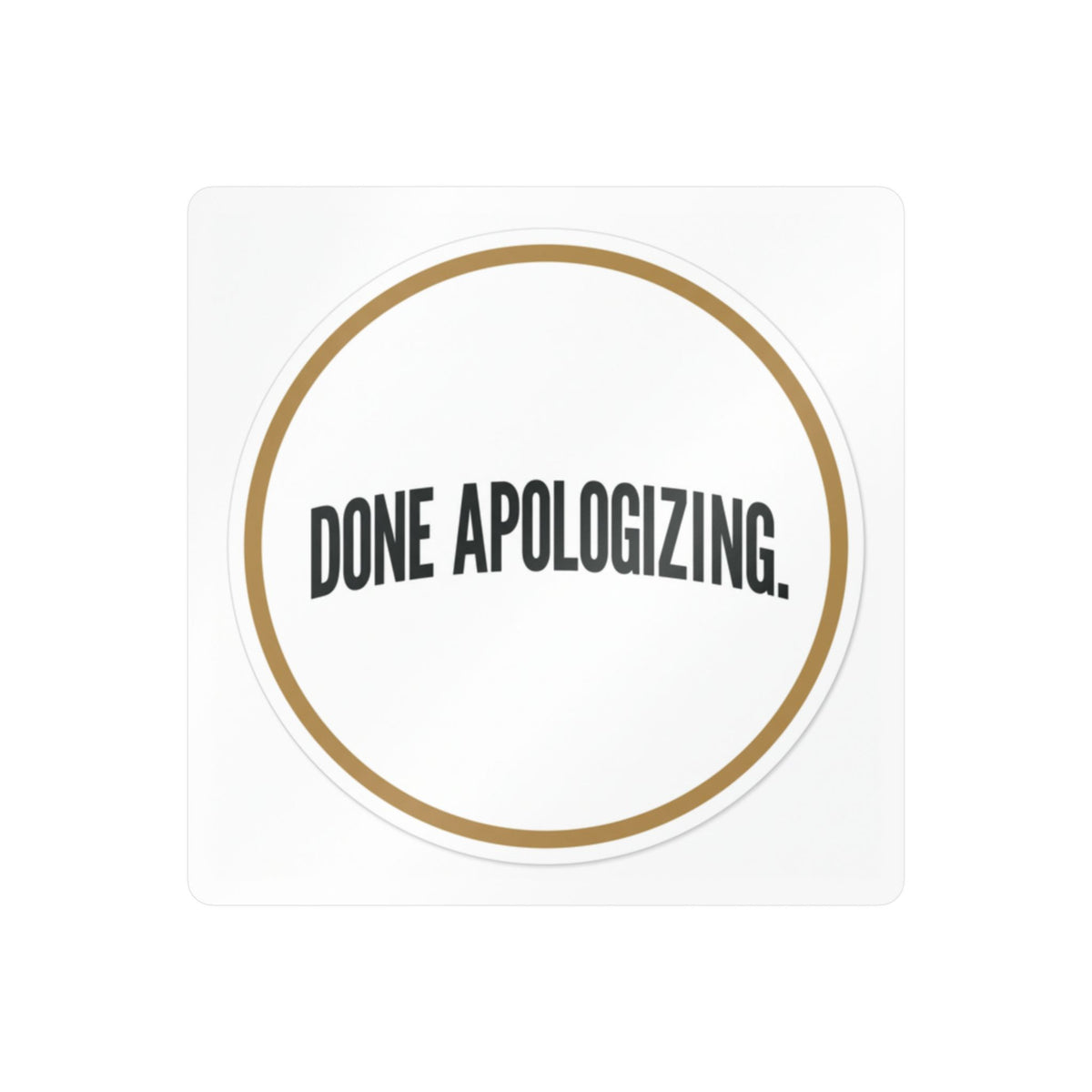 Done Apologizing Kiss-Cut Vinyl Decal — Bold Circle Sticker for Laptops, Water Bottles & Windows