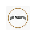 Done Apologizing Kiss-Cut Vinyl Decal — Bold Circle Sticker for Laptops, Water Bottles & Windows