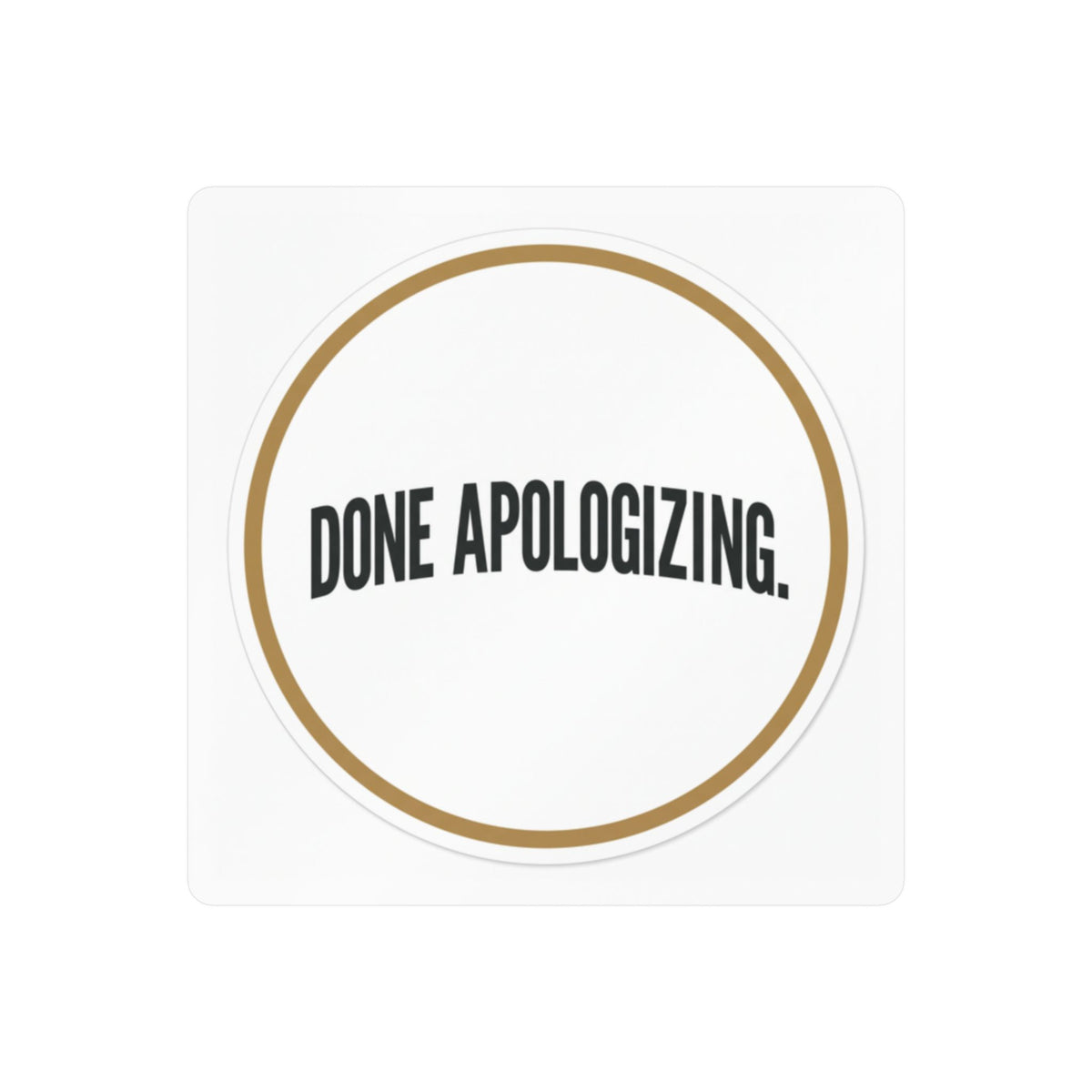 Done Apologizing Kiss-Cut Vinyl Decal — Bold Circle Sticker for Laptops, Water Bottles & Windows