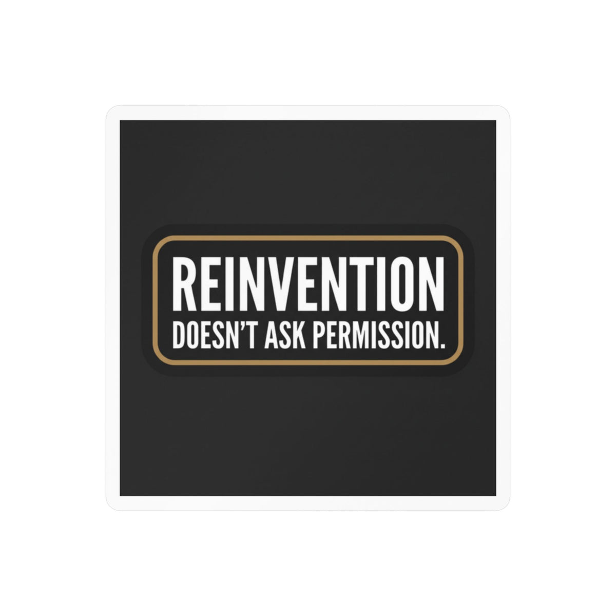 Reinvention Doesn’t Ask Permission – Motivational Vinyl Sticker