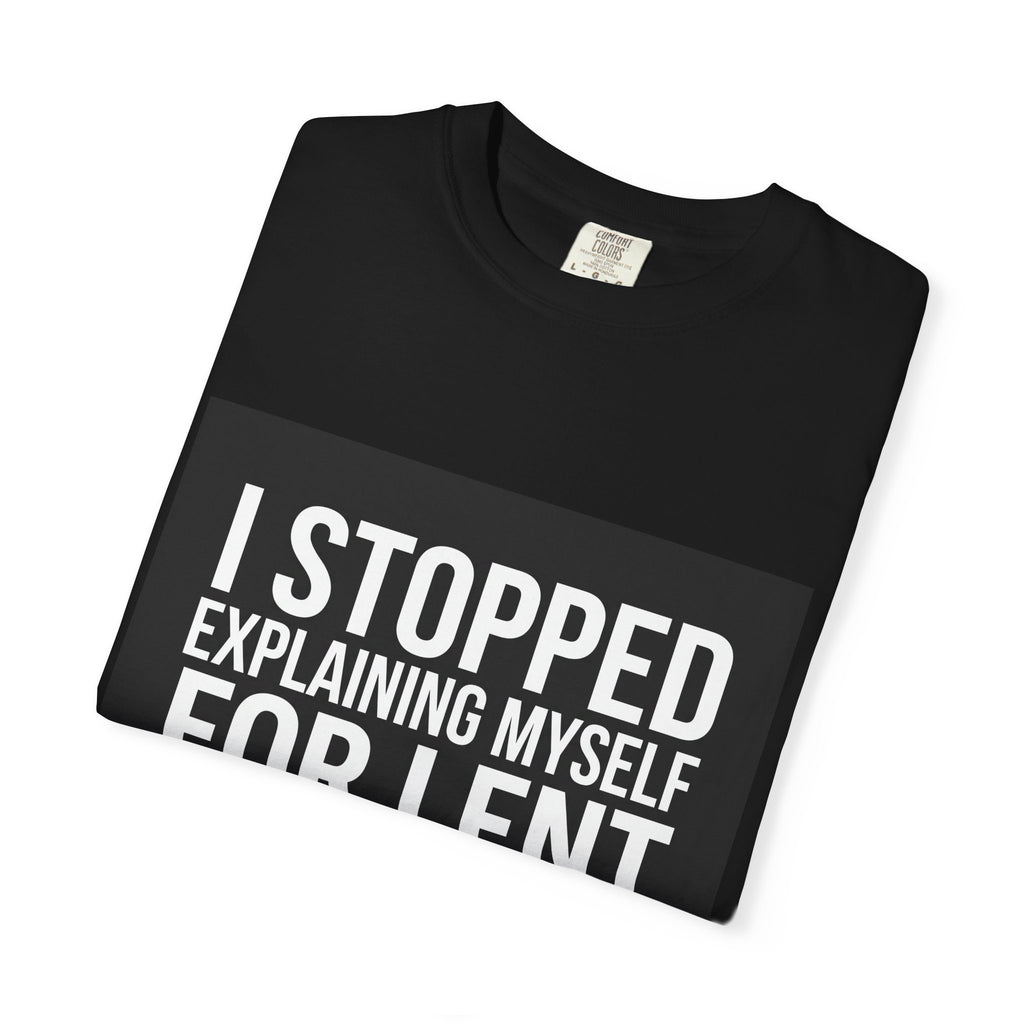 I Stopped Explaining Myself For Lent T-Shirt — Funny Christian Easter Tee