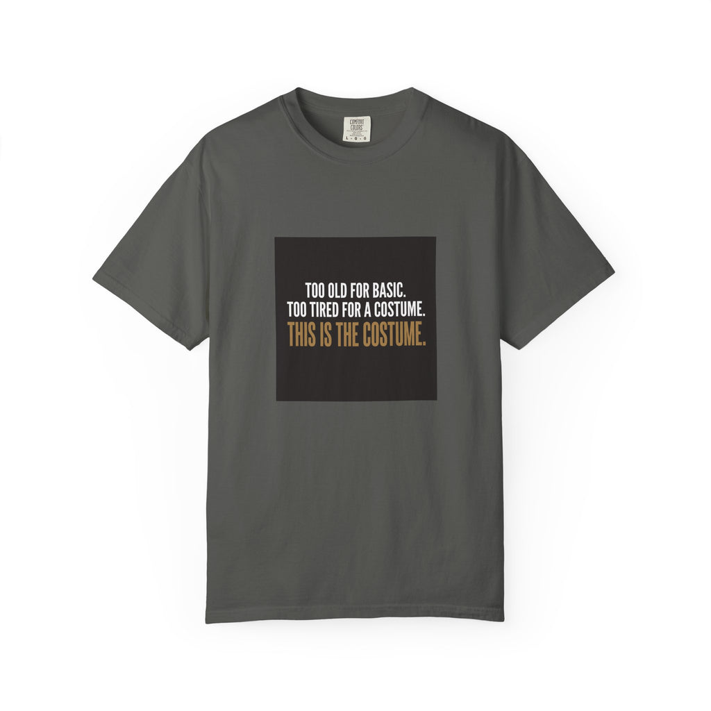 T-Shirt — "Too Old for Basic. Too Tired for a Costume. This Is the Costume." Graphic Tee