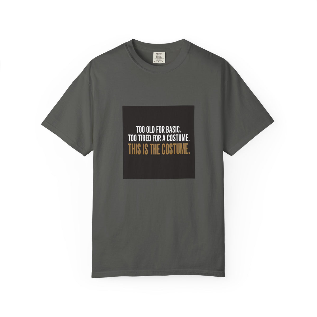 T-Shirt — "Too Old for Basic. Too Tired for a Costume. This Is the Costume." Graphic Tee
