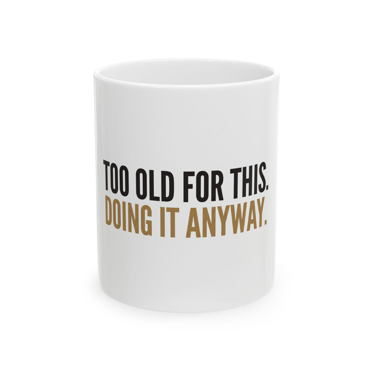 Ceramic Mug — "Too Old For This. Doing It Anyway." Funny Retirement Coffee Cup