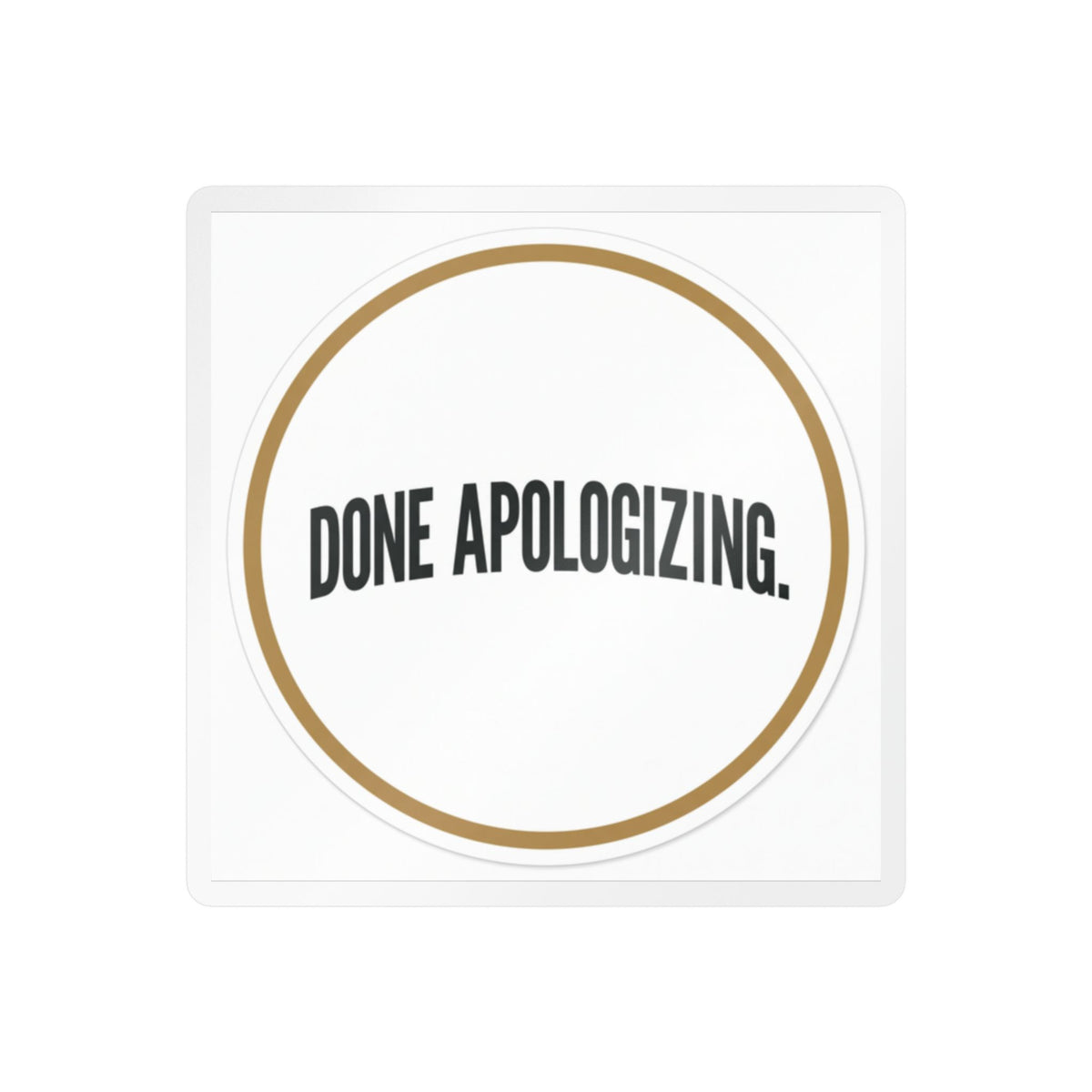 Done Apologizing Kiss-Cut Vinyl Decal — Bold Circle Sticker for Laptops, Water Bottles & Windows