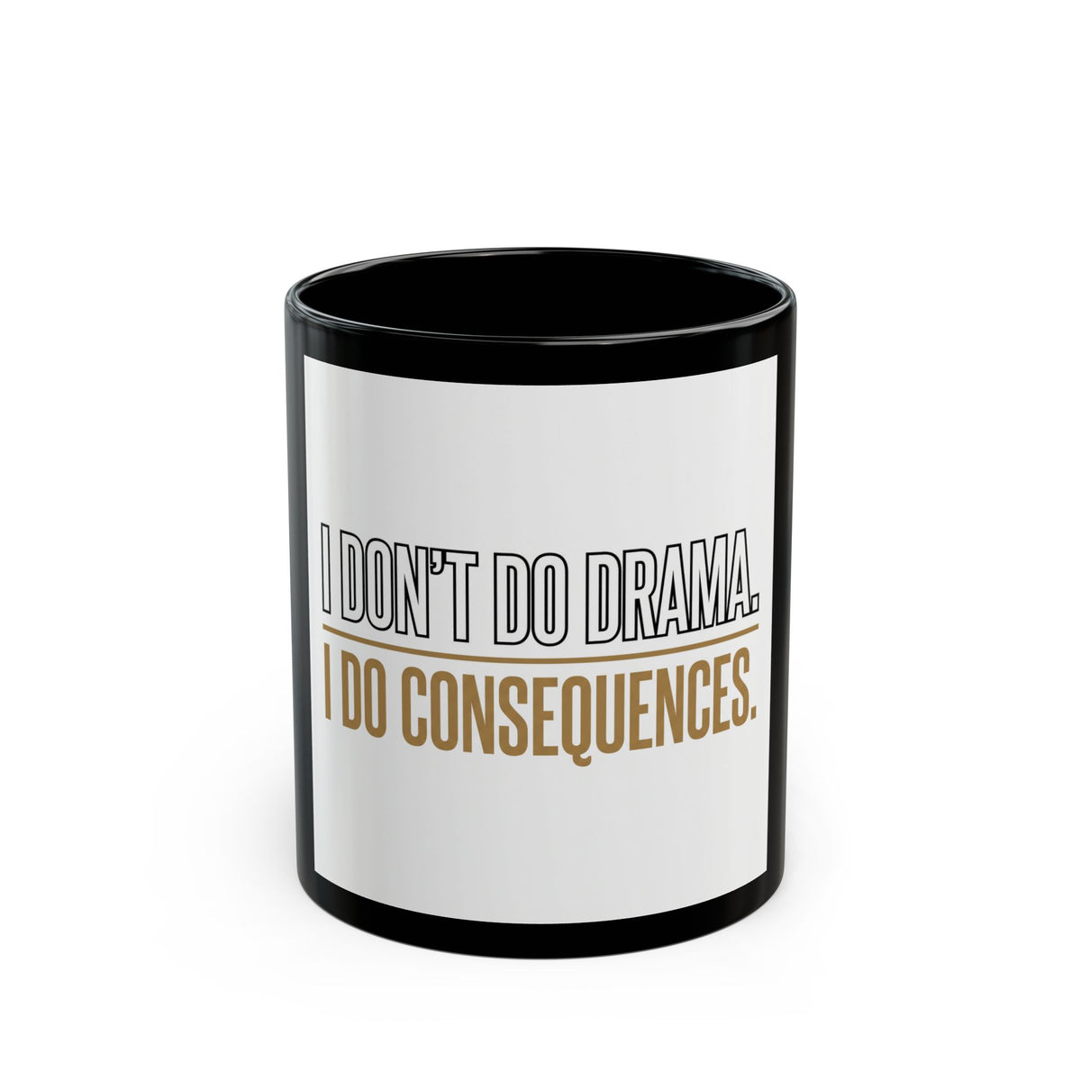 I Don’t Do Drama, I Do Consequences – Black Coffee Mug