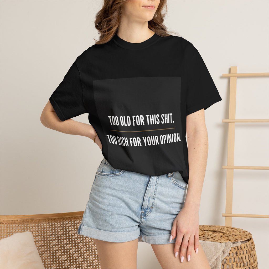 Graphic Tee — "Too Old for This Shit, Too Rich for Your Opinion" Statement T-Shirt